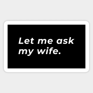 Let Me Ask My Wife - Typography Magnet